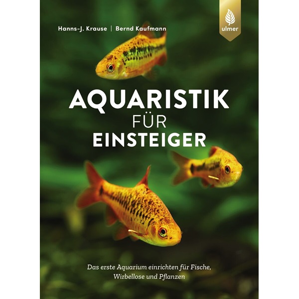 Aquaristik für Einsteiger: Das erste Aquarium einrichten für Fische, Wirbellose und Pflanzen